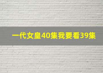 一代女皇40集我要看39集