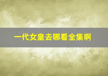 一代女皇去哪看全集啊