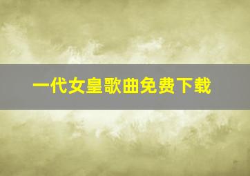 一代女皇歌曲免费下载