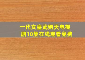 一代女皇武则天电视剧10集在线观看免费