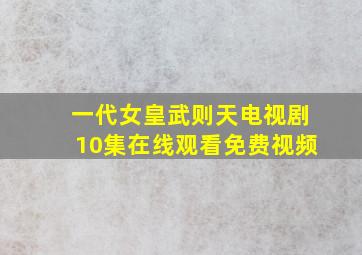 一代女皇武则天电视剧10集在线观看免费视频