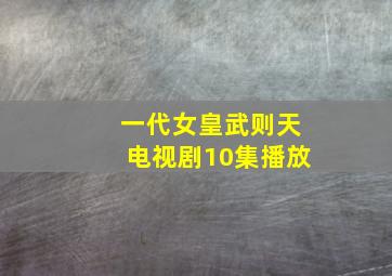 一代女皇武则天电视剧10集播放