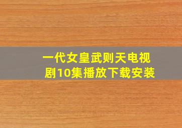 一代女皇武则天电视剧10集播放下载安装