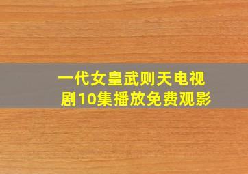 一代女皇武则天电视剧10集播放免费观影