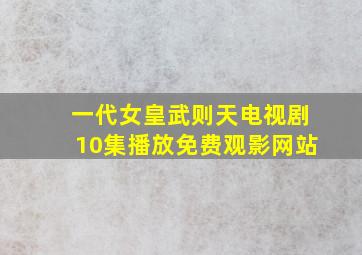 一代女皇武则天电视剧10集播放免费观影网站