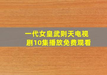 一代女皇武则天电视剧10集播放免费观看