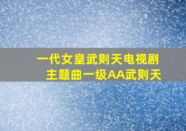 一代女皇武则天电视剧主题曲一级AA武则天