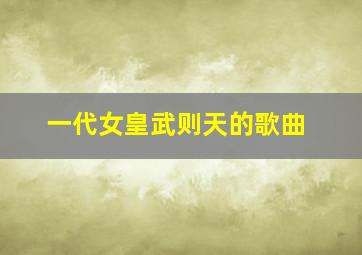 一代女皇武则天的歌曲