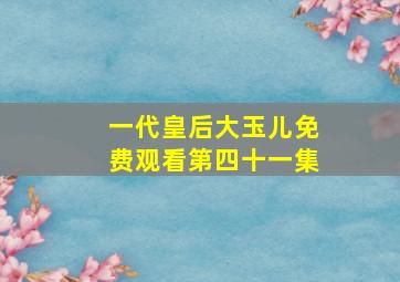 一代皇后大玉儿免费观看第四十一集