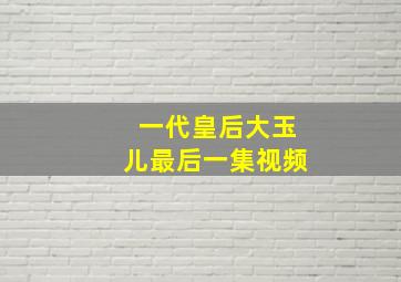 一代皇后大玉儿最后一集视频