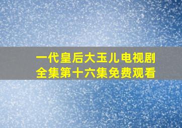 一代皇后大玉儿电视剧全集第十六集免费观看