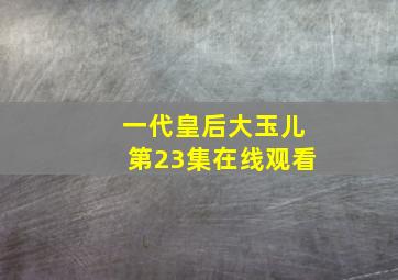 一代皇后大玉儿第23集在线观看