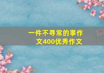 一件不寻常的事作文400优秀作文