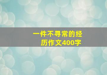 一件不寻常的经历作文400字