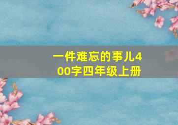 一件难忘的事儿400字四年级上册