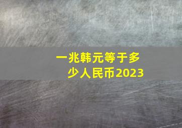 一兆韩元等于多少人民币2023