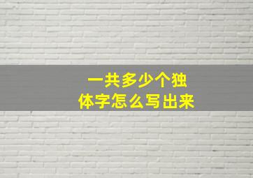 一共多少个独体字怎么写出来