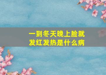 一到冬天晚上脸就发红发热是什么病