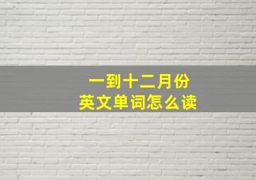 一到十二月份英文单词怎么读