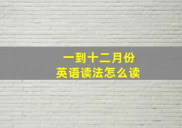 一到十二月份英语读法怎么读