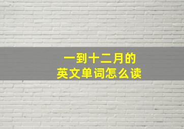 一到十二月的英文单词怎么读