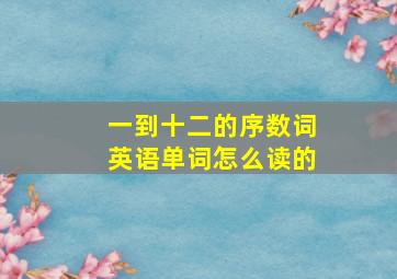 一到十二的序数词英语单词怎么读的