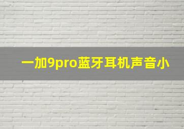 一加9pro蓝牙耳机声音小