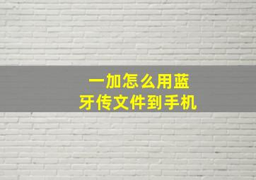 一加怎么用蓝牙传文件到手机