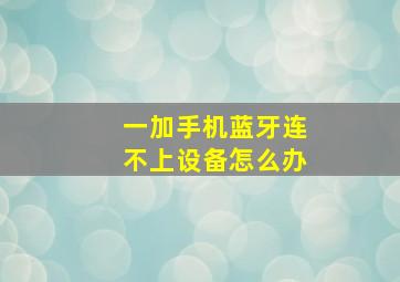 一加手机蓝牙连不上设备怎么办