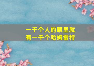 一千个人的眼里就有一千个哈姆雷特