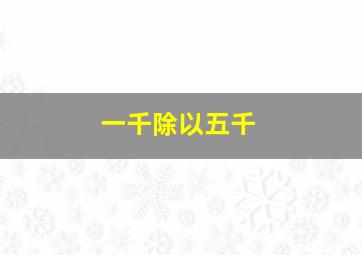 一千除以五千