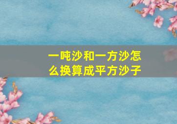 一吨沙和一方沙怎么换算成平方沙子