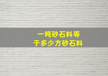 一吨砂石料等于多少方砂石料