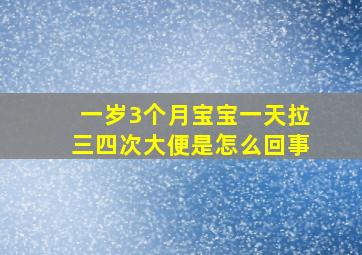 一岁3个月宝宝一天拉三四次大便是怎么回事