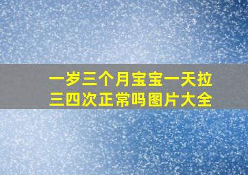 一岁三个月宝宝一天拉三四次正常吗图片大全