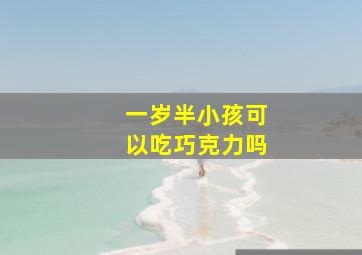 一岁半小孩可以吃巧克力吗