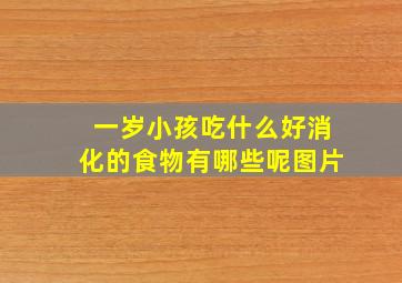 一岁小孩吃什么好消化的食物有哪些呢图片