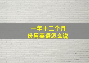 一年十二个月份用英语怎么说