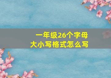 一年级26个字母大小写格式怎么写