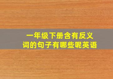 一年级下册含有反义词的句子有哪些呢英语