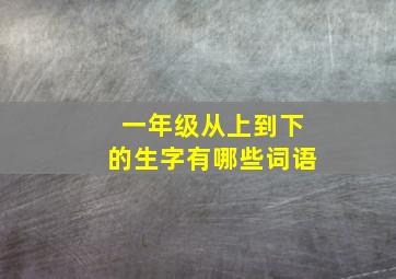 一年级从上到下的生字有哪些词语