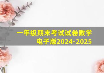 一年级期末考试试卷数学电子版2024-2025