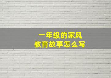 一年级的家风教育故事怎么写