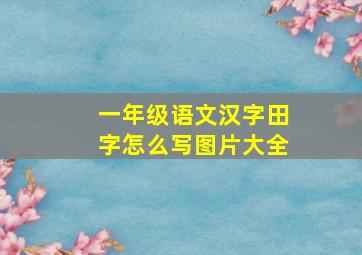 一年级语文汉字田字怎么写图片大全