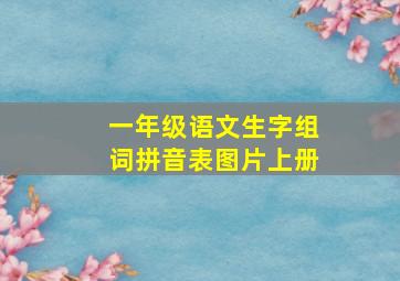 一年级语文生字组词拼音表图片上册