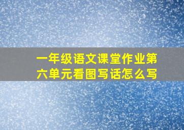 一年级语文课堂作业第六单元看图写话怎么写