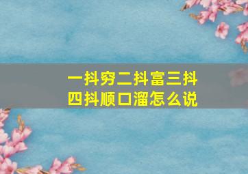 一抖穷二抖富三抖四抖顺口溜怎么说