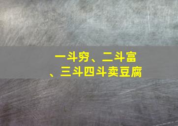 一斗穷、二斗富、三斗四斗卖豆腐