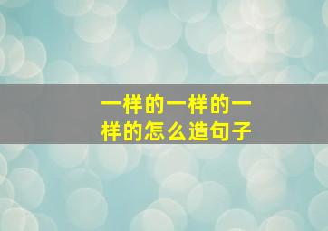 一样的一样的一样的怎么造句子