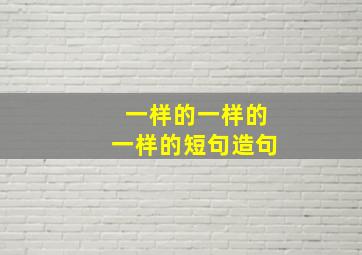 一样的一样的一样的短句造句